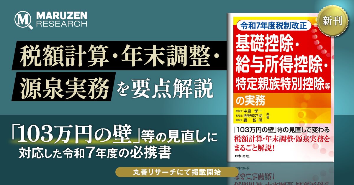KaikeiBizLine×丸善リサーチ　お勧め書籍　令和7年度税制改正　基礎控除・給与所得控除・特定親族特別控除等の実務（日本法令　中島孝一、西野道之助、　轟智明　共著）　